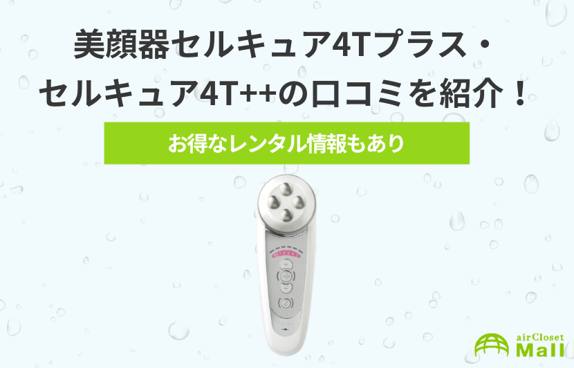 美顔器セルキュア4Tプラス・セルキュア4T++の口コミを紹介！お得なレンタル情報あり